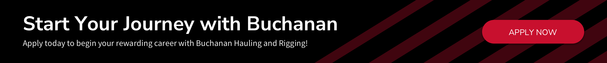 Start Your Journey with Buchanan. Apply today to begin your rewarding career with Buchanan Hauling and Rigging! Apply Now.